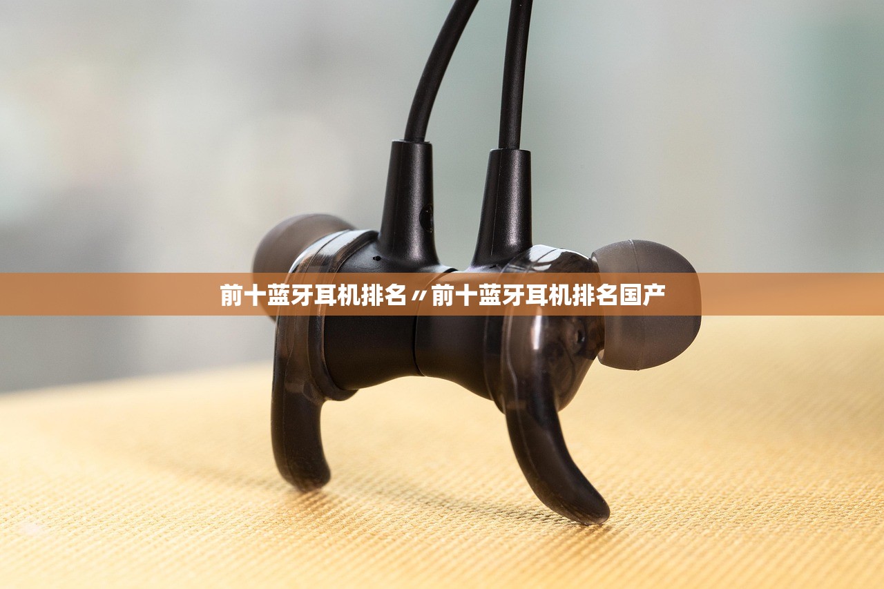 前十蓝牙耳机排名〃前十蓝牙耳机排名国产 前十蓝牙耳机排名〃前十蓝牙耳机排名国产