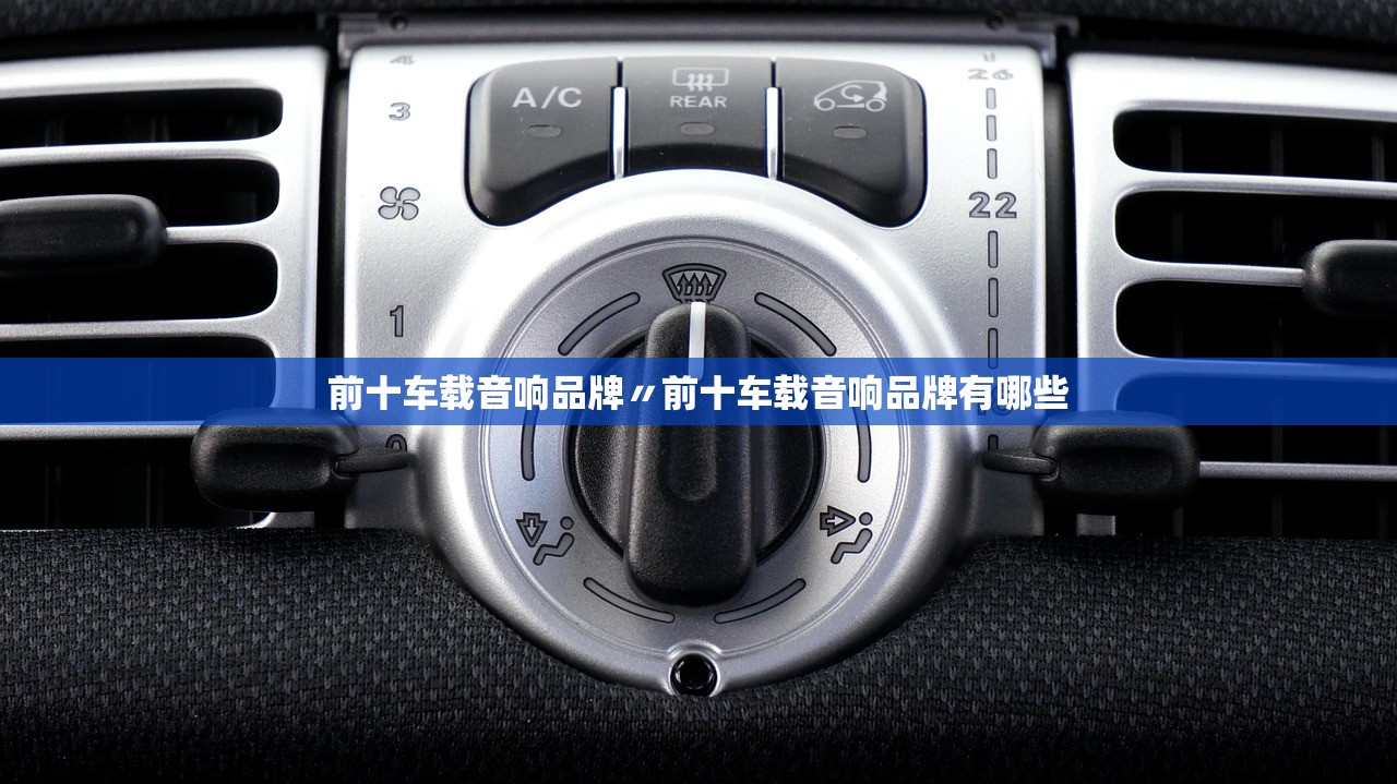 前十车载音响品牌〃前十车载音响品牌有哪些 前十车载音响品牌〃前十车载音响品牌有哪些