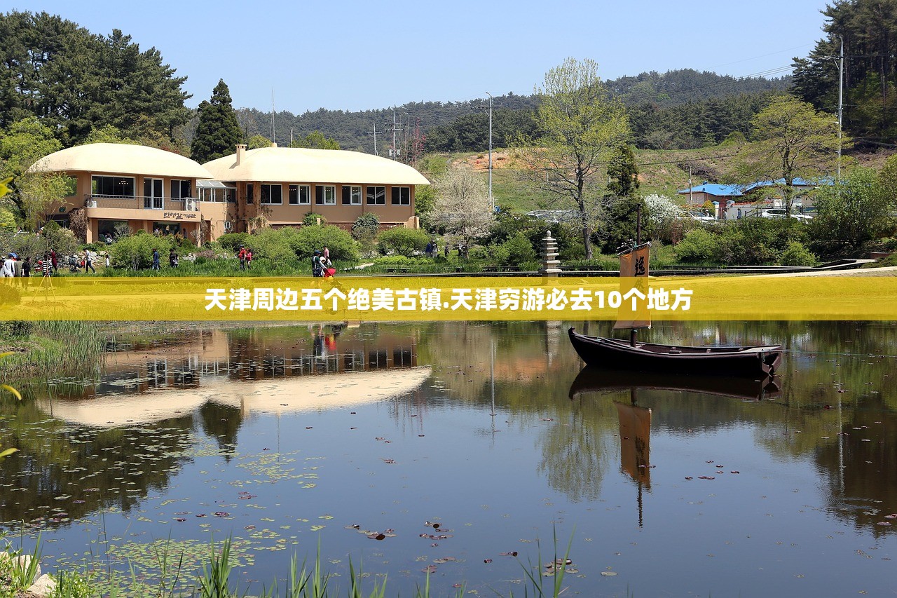 天津周边五个绝美古镇.天津穷游必去10个地方 天津周边五个绝美古镇.天津穷游必去10个地方