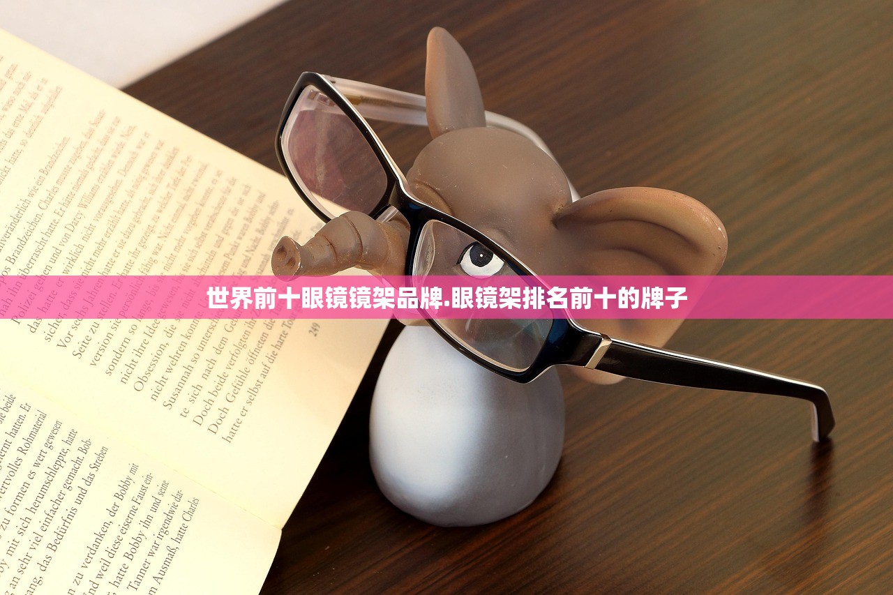 世界前十眼镜镜架品牌.眼镜架排名前十的牌子 世界前十眼镜镜架品牌.眼镜架排名前十的牌子