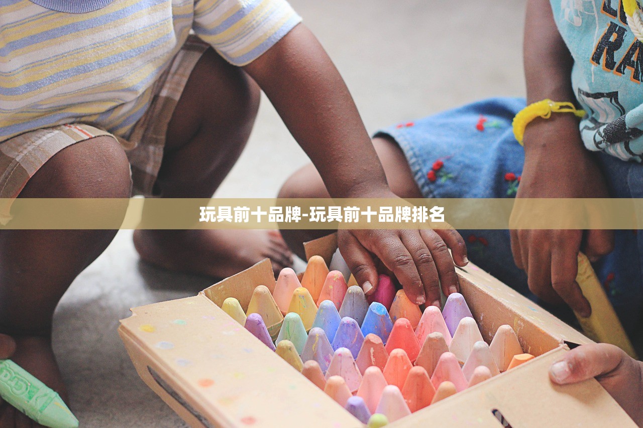 玩具前十品牌-玩具前十品牌排名 玩具前十品牌-玩具前十品牌排名