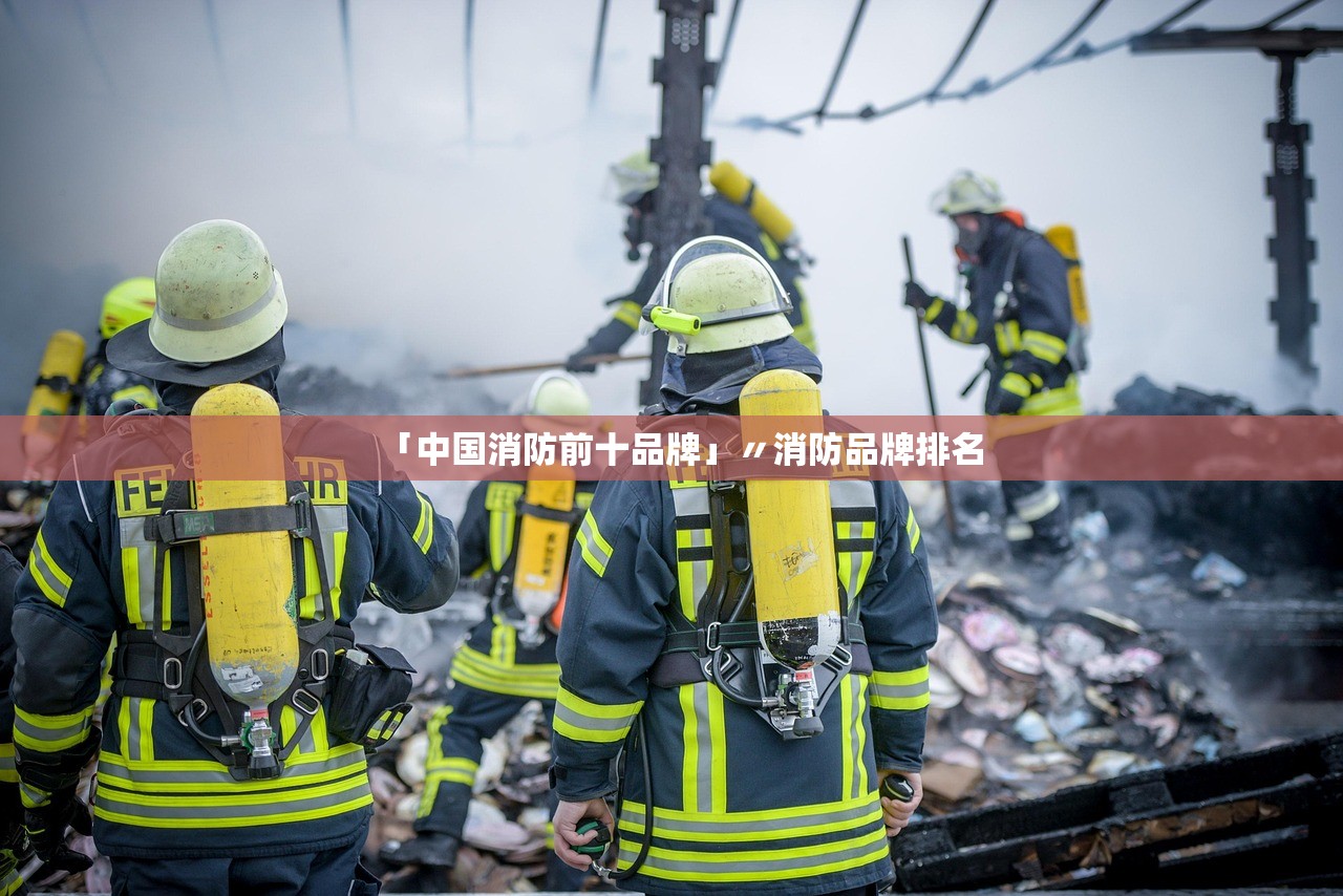 「中国消防前十品牌」〃消防品牌排名