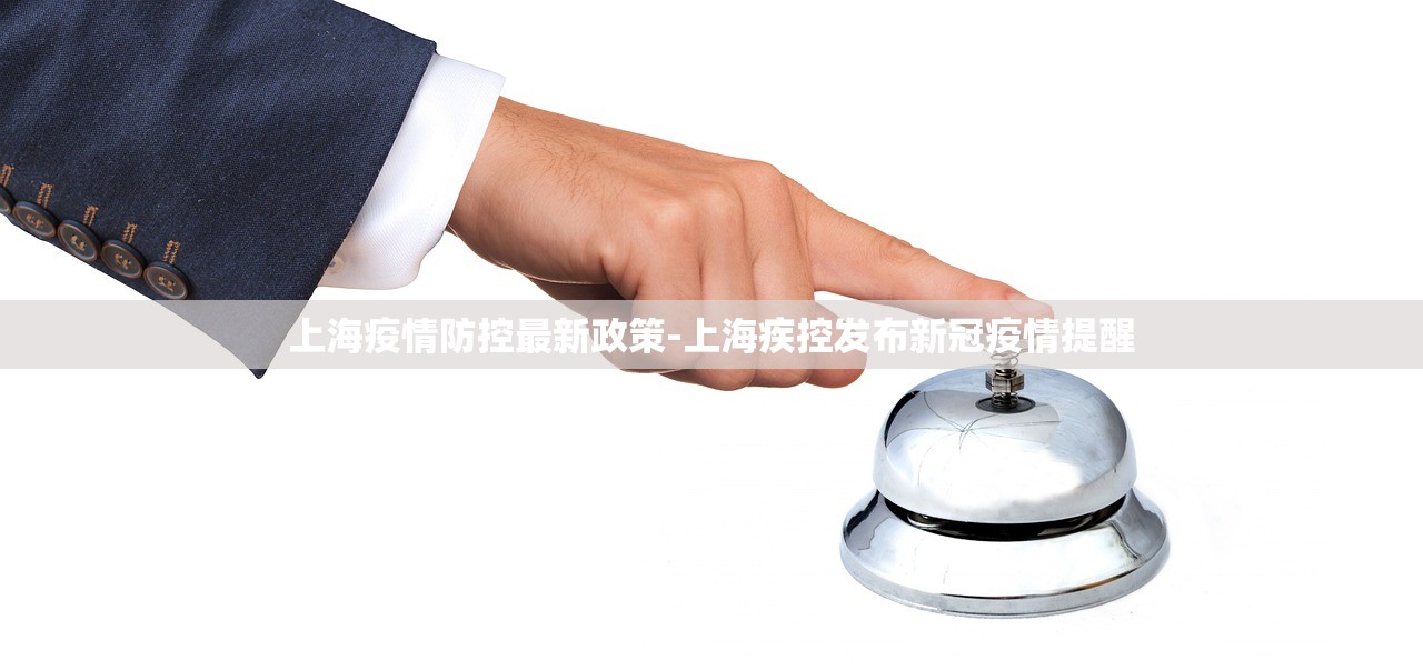 上海疫情防控最新政策-上海疾控发布新冠疫情提醒 上海疫情防控最新政策-上海疾控发布新冠疫情提醒