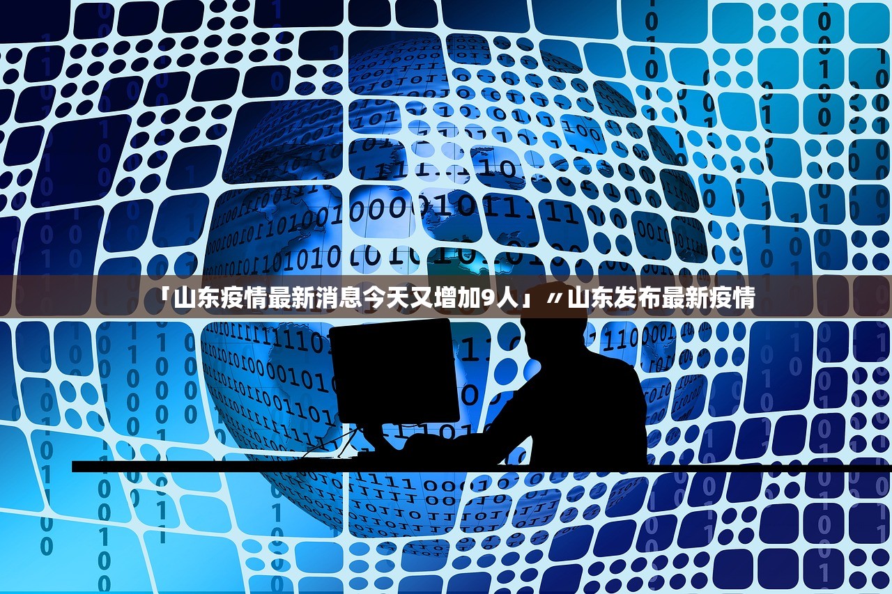 「山东疫情最新消息今天又增加9人」〃山东发布最新疫情