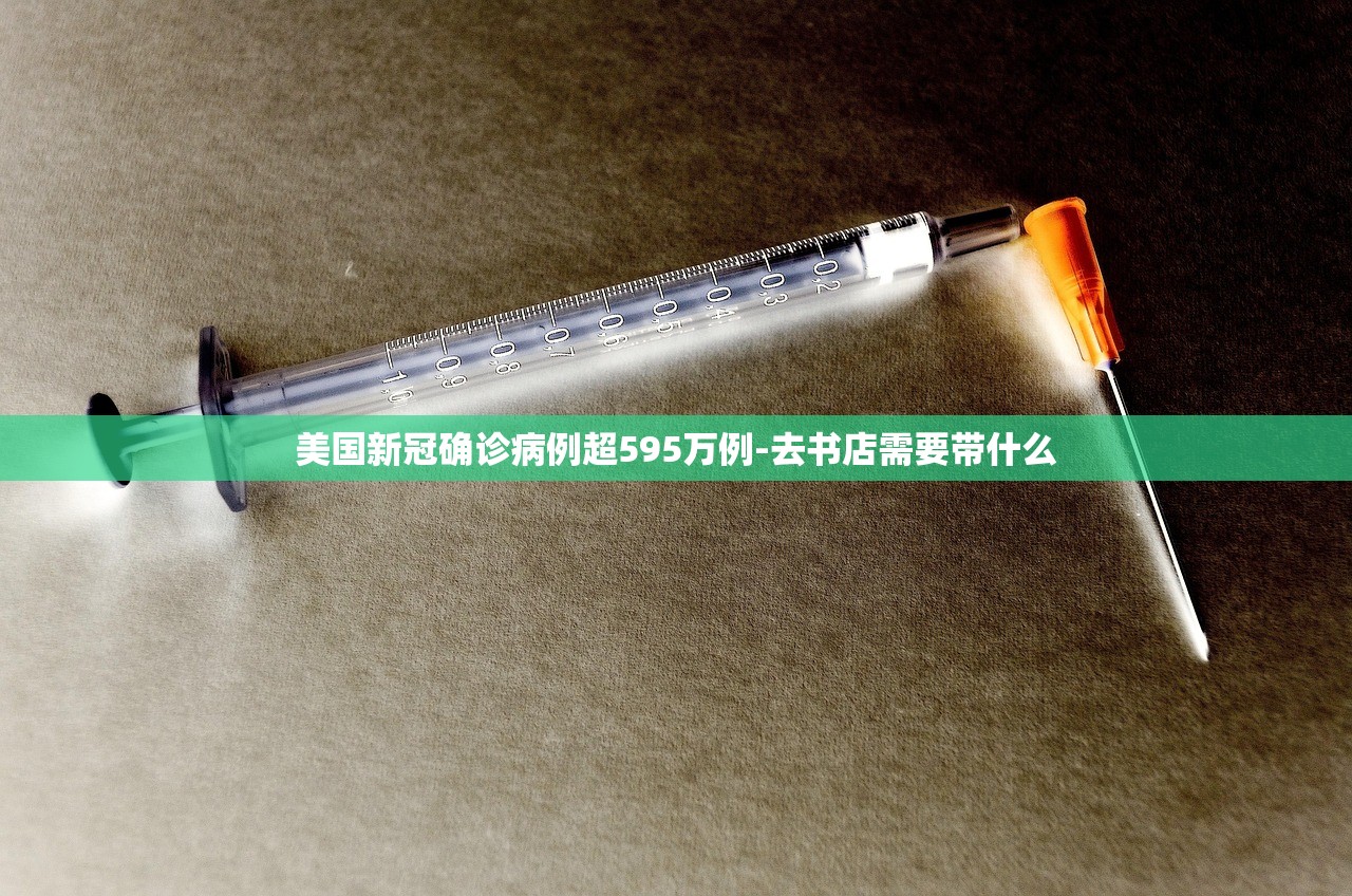 美国新冠确诊病例超595万例-去书店需要带什么 美国新冠确诊病例超595万例-去书店需要带什么