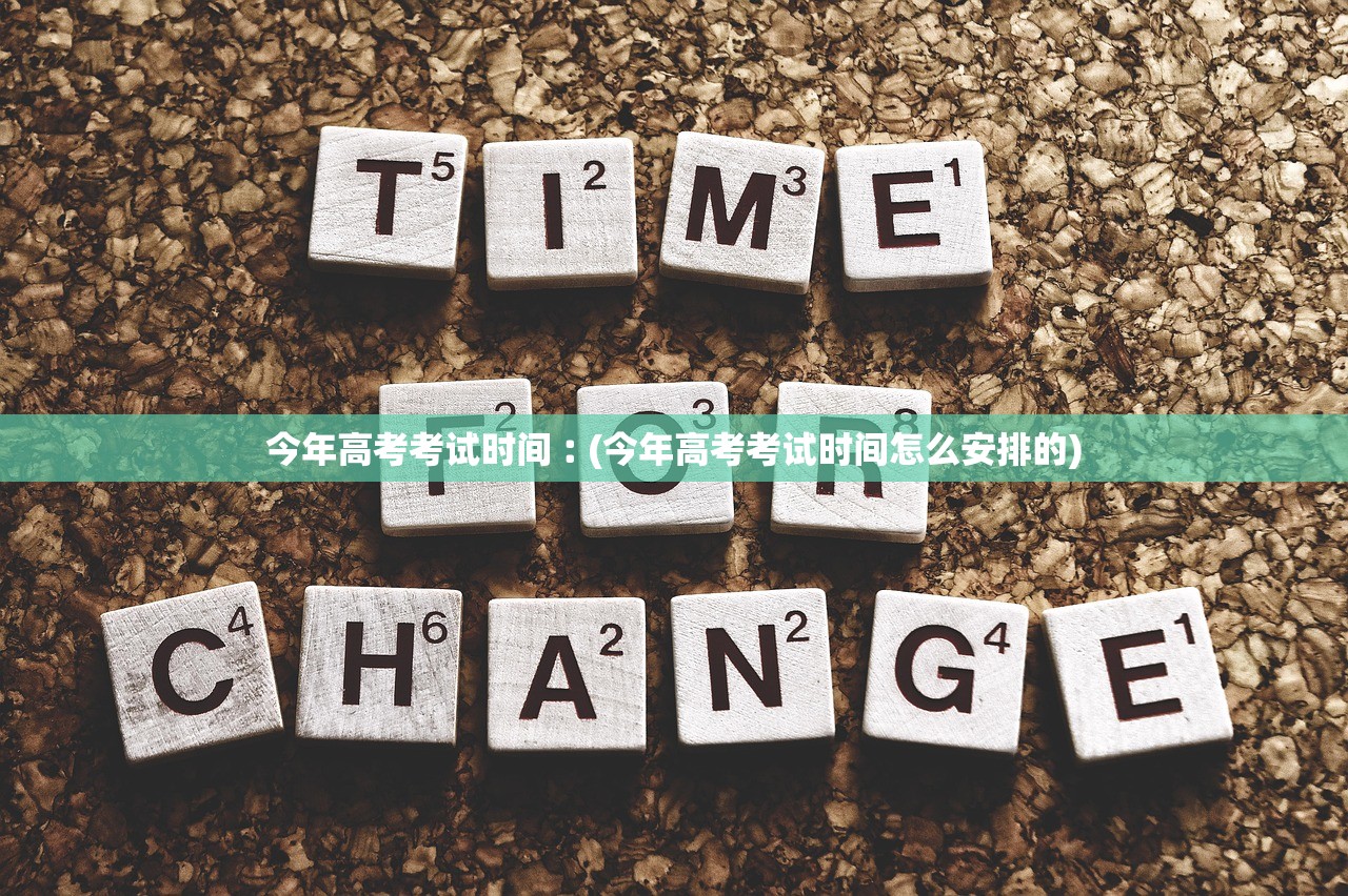 今年高考考试时间︰(今年高考考试时间怎么安排的) 今年高考考试时间︰(今年高考考试时间怎么安排的)