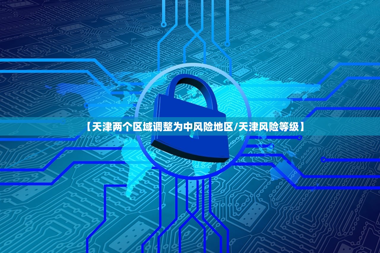 【天津两个区域调整为中风险地区/天津风险等级】