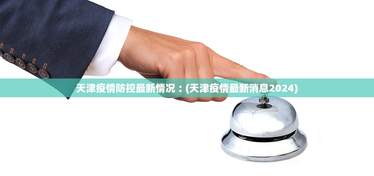 天津疫情防控最新情况︰(天津疫情最新消息2024)