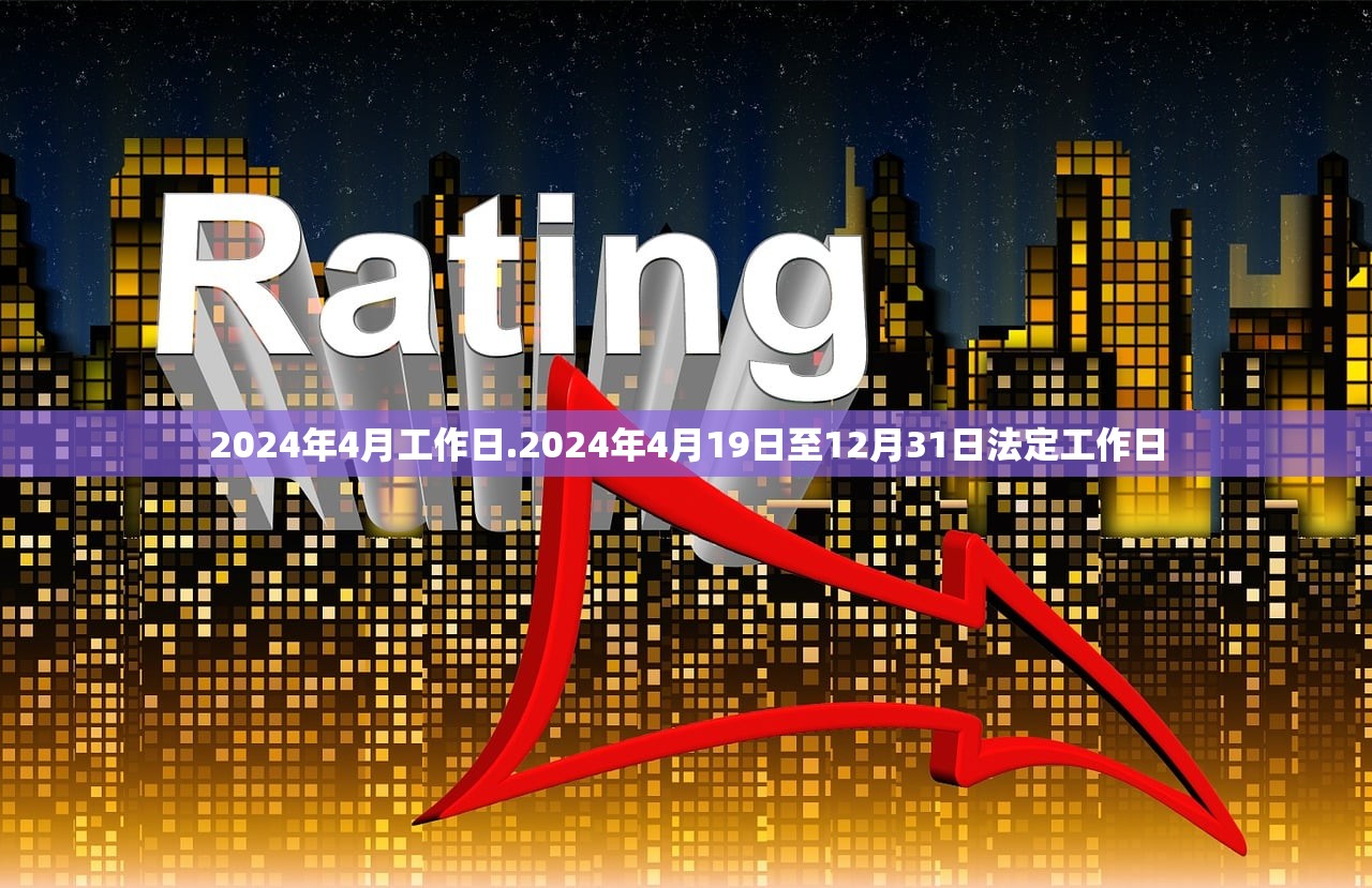 2024年4月工作日.2024年4月19日至12月31日法定工作日 2024年4月工作日.2024年4月19日至12月31日法定工作日