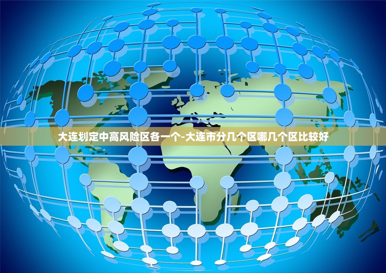 大连划定中高风险区各一个-大连市分几个区哪几个区比较好