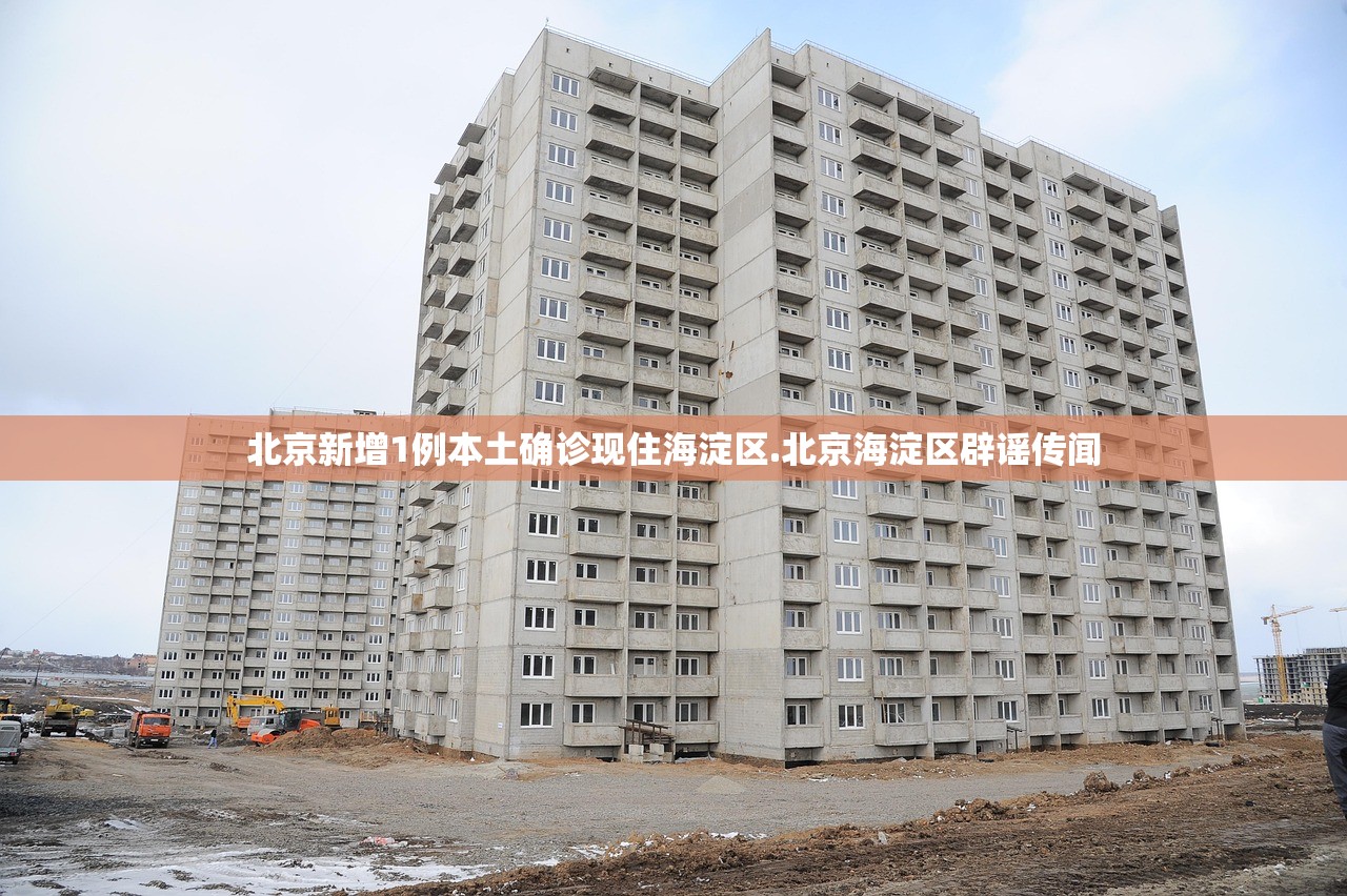 北京新增1例本土确诊现住海淀区.北京海淀区辟谣传闻 北京新增1例本土确诊现住海淀区.北京海淀区辟谣传闻