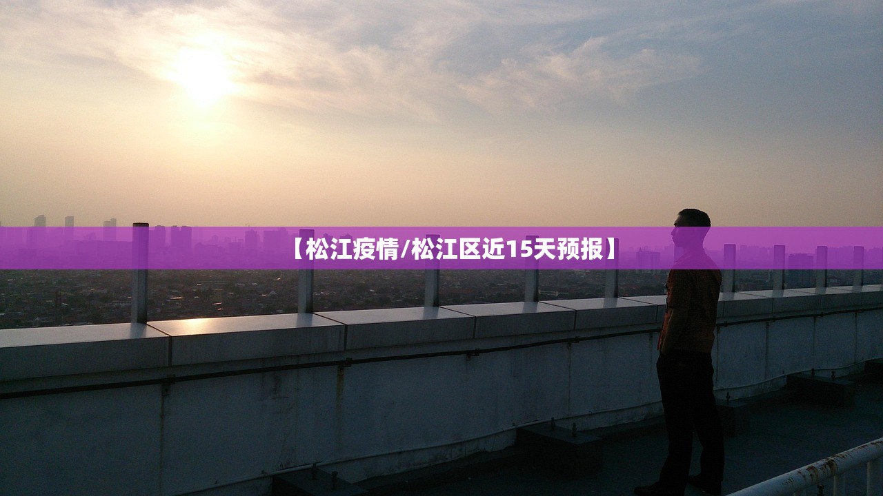 【松江疫情/松江区近15天预报】 【松江疫情/松江区近15天预报】