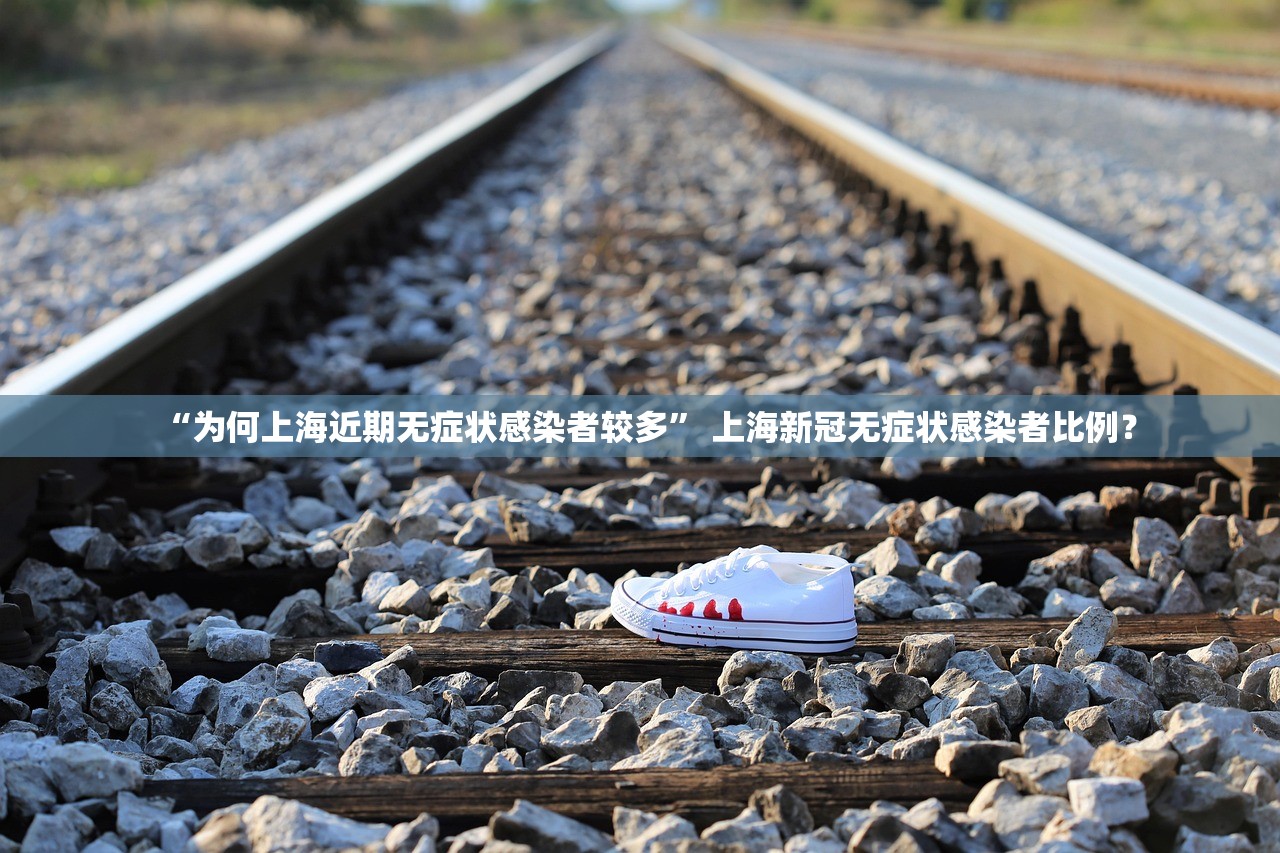 “为何上海近期无症状感染者较多” 上海新冠无症状感染者比例？