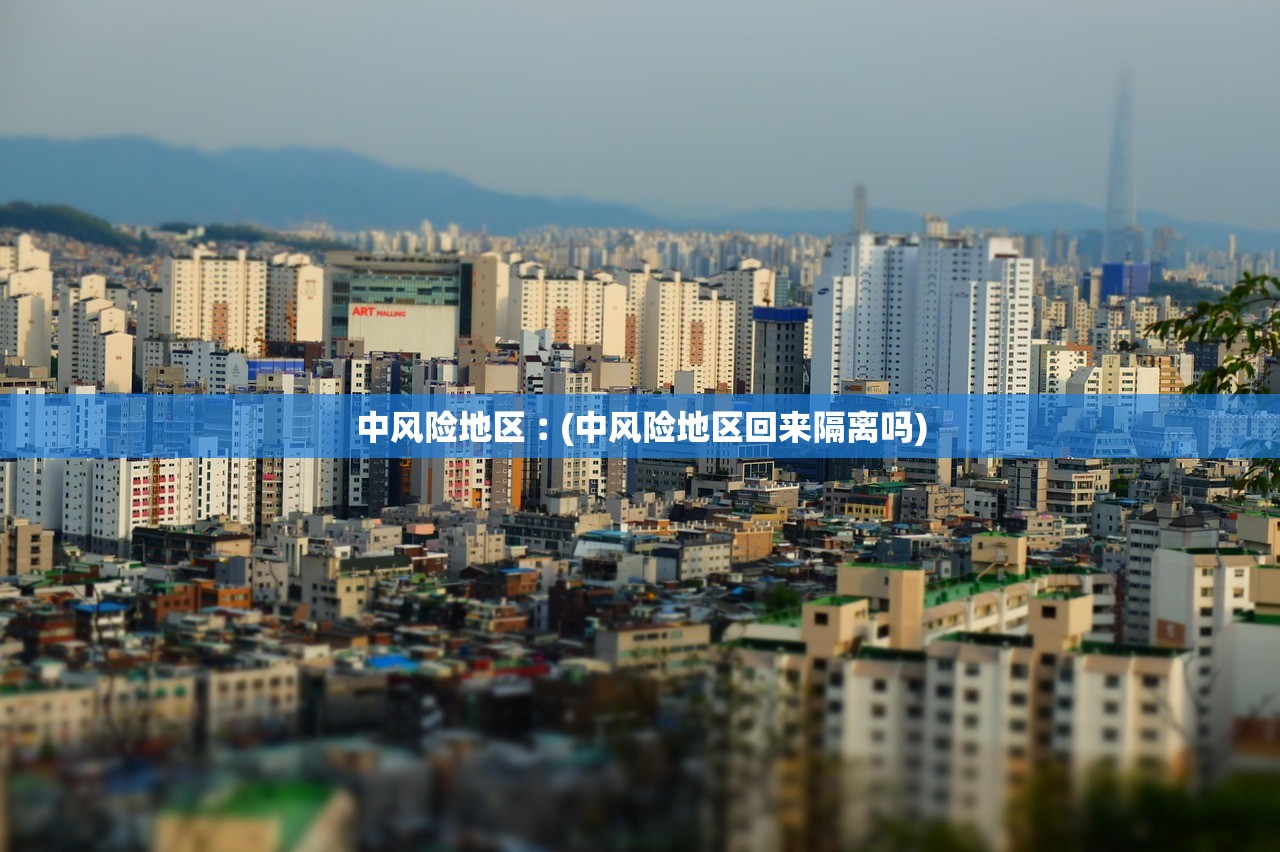中风险地区︰(中风险地区回来隔离吗) 中风险地区︰(中风险地区回来隔离吗)