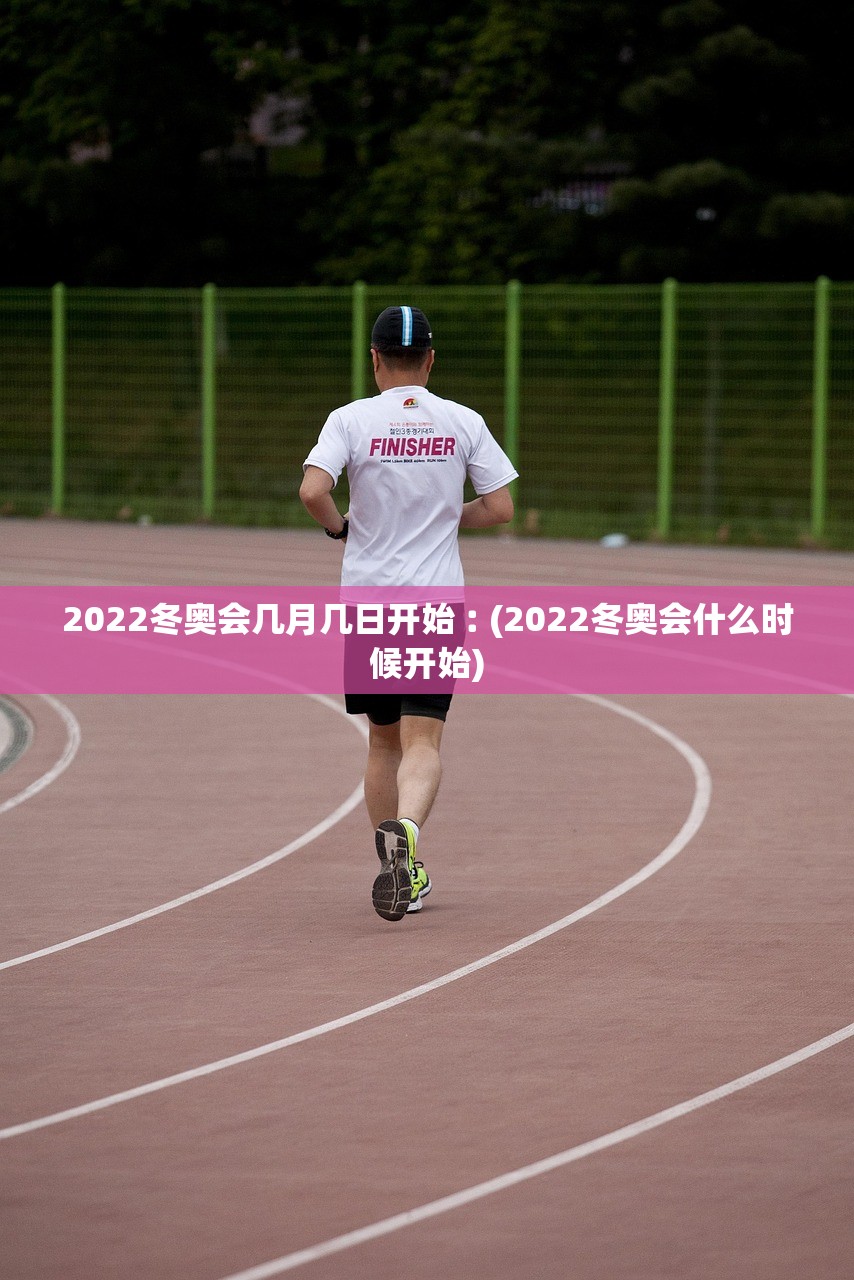 2022冬奥会几月几日开始︰(2022冬奥会什么时候开始) 2022冬奥会几月几日开始︰(2022冬奥会什么时候开始)
