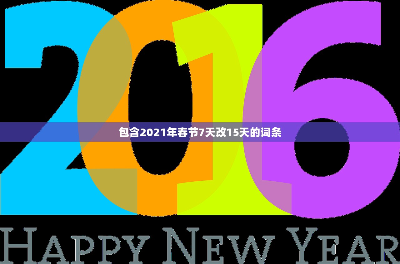包含2021年春节7天改15天的词条 包含2021年春节7天改15天的词条