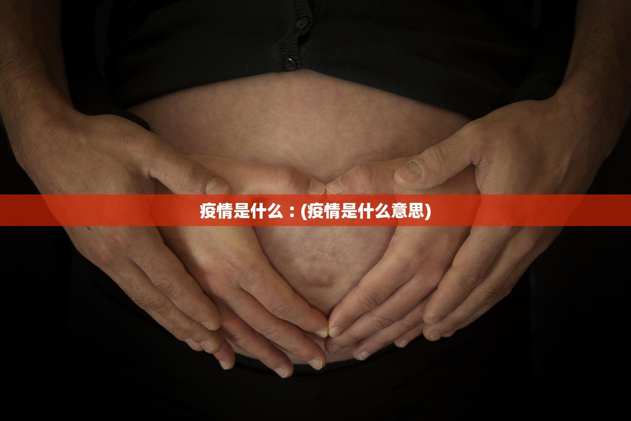 疫情是什么︰(疫情是什么意思) 疫情是什么︰(疫情是什么意思)