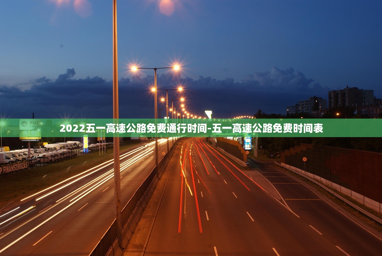 2022五一高速公路免费通行时间-五一高速公路免费时间表 2022五一高速公路免费通行时间-五一高速公路免费时间表