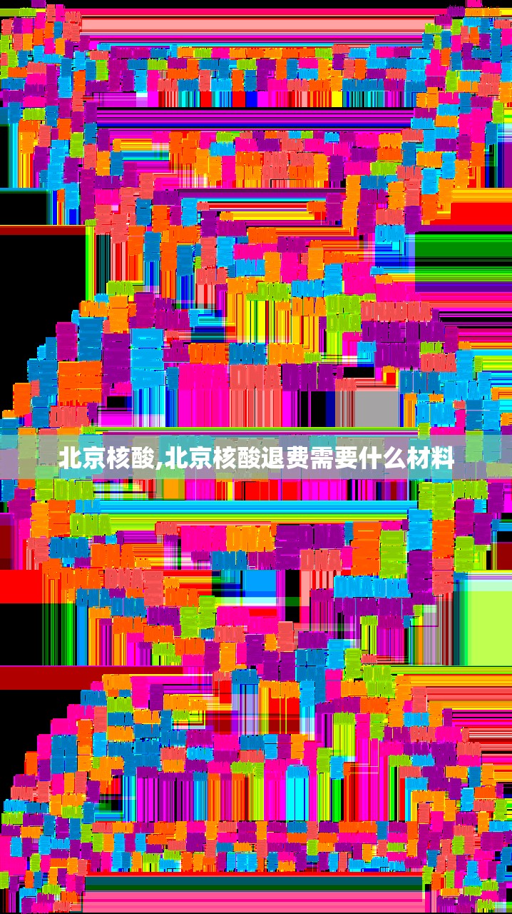 北京核酸,北京核酸退费需要什么材料 北京核酸,北京核酸退费需要什么材料