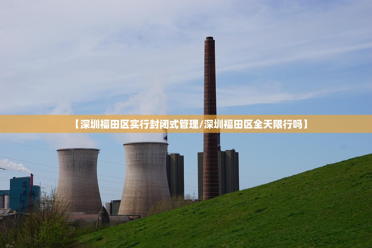 【深圳福田区实行封闭式管理/深圳福田区全天限行吗】 【深圳福田区实行封闭式管理/深圳福田区全天限行吗】