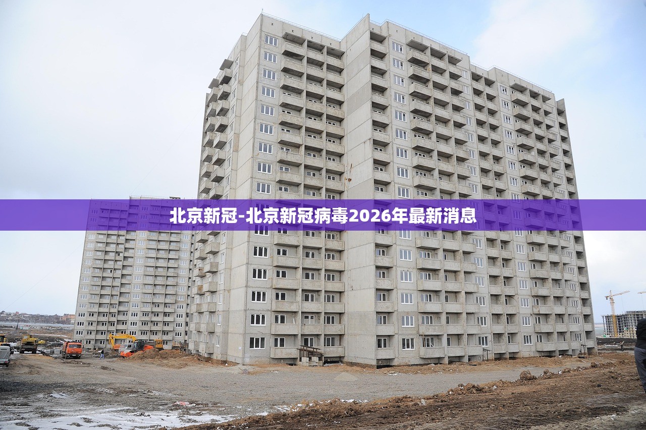 北京新冠-北京新冠病毒2026年最新消息