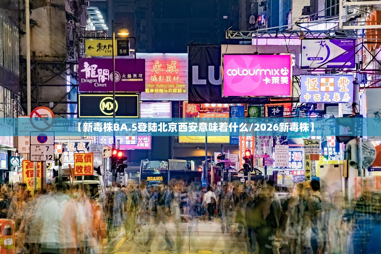 【新毒株BA.5登陆北京西安意味着什么/2026新毒株】 【新毒株BA.5登陆北京西安意味着什么/2026新毒株】