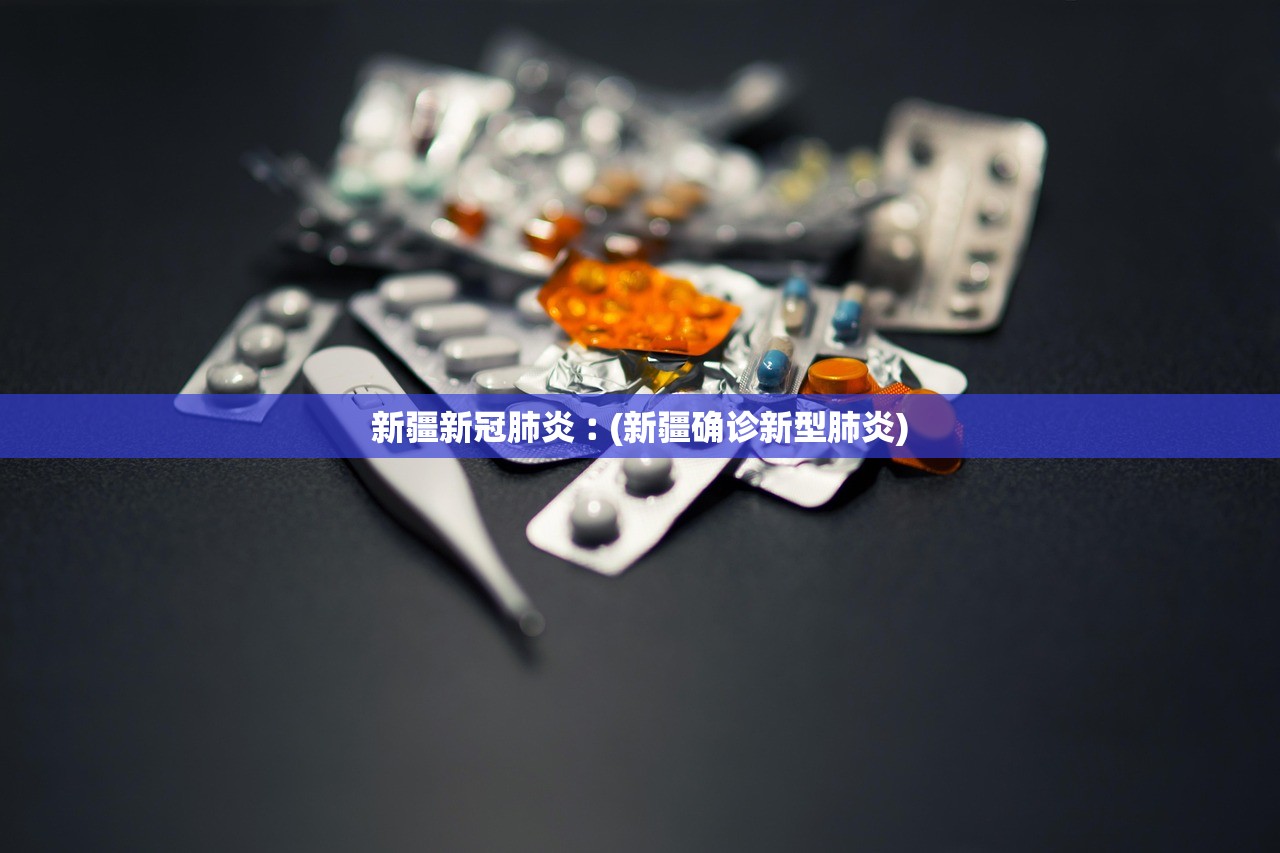 新疆新冠肺炎︰(新疆确诊新型肺炎)