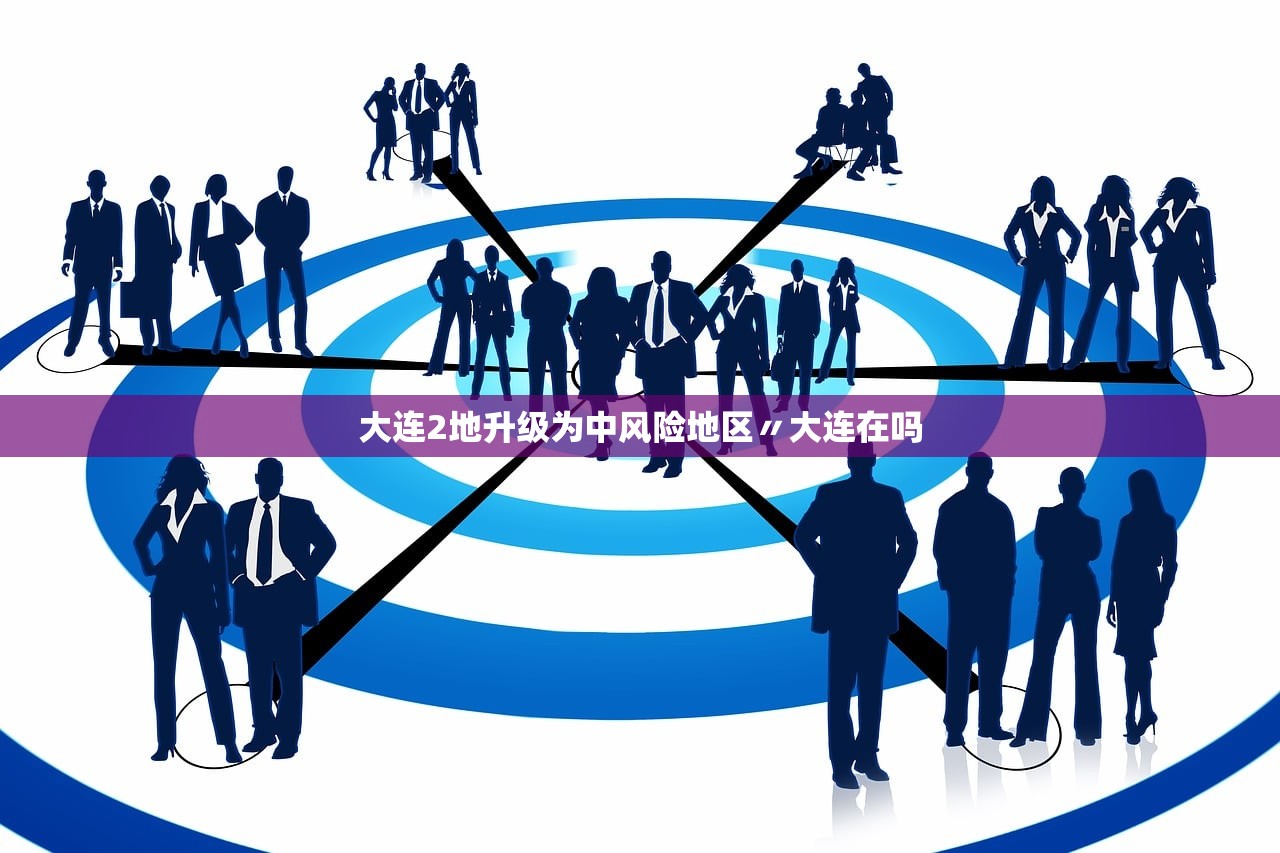 大连2地升级为中风险地区〃大连在吗