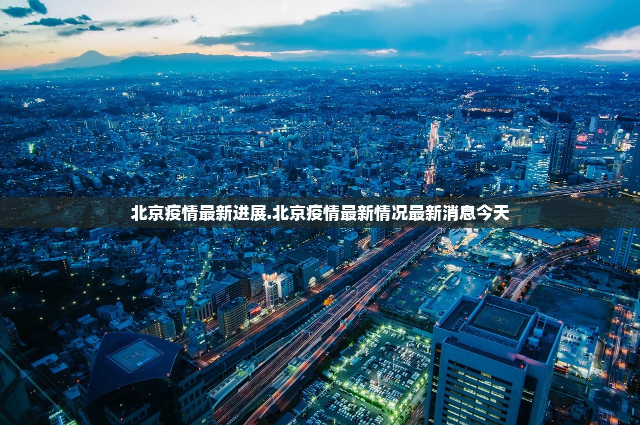 北京疫情最新进展.北京疫情最新情况最新消息今天 北京疫情最新进展.北京疫情最新情况最新消息今天