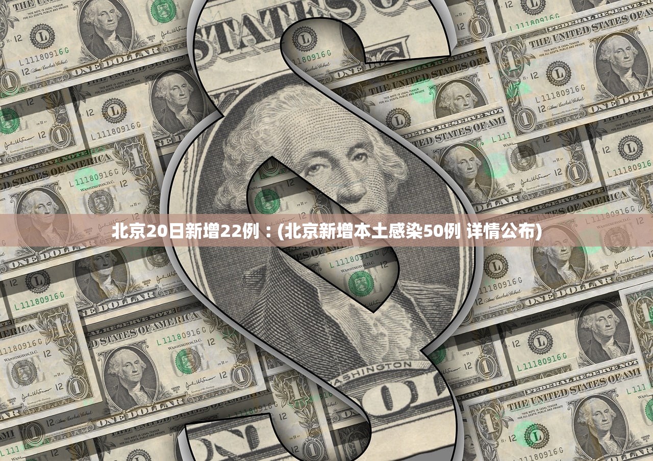 北京20日新增22例︰(北京新增本土感染50例 详情公布) 北京20日新增22例︰(北京新增本土感染50例 详情公布)