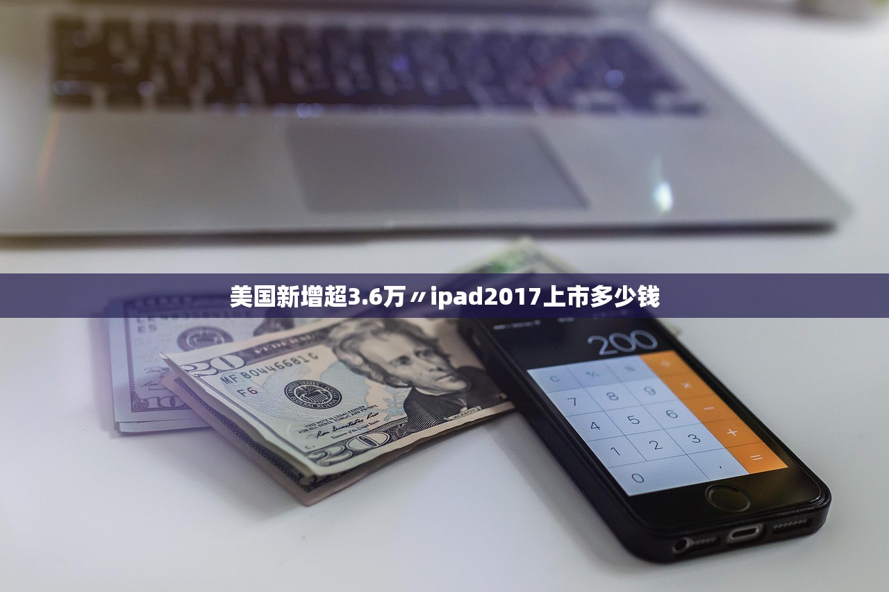 美国新增超3.6万〃ipad2017上市多少钱 美国新增超3.6万〃ipad2017上市多少钱