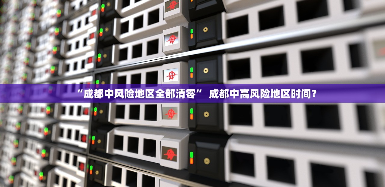 “成都中风险地区全部清零	” 成都中高风险地区时间？