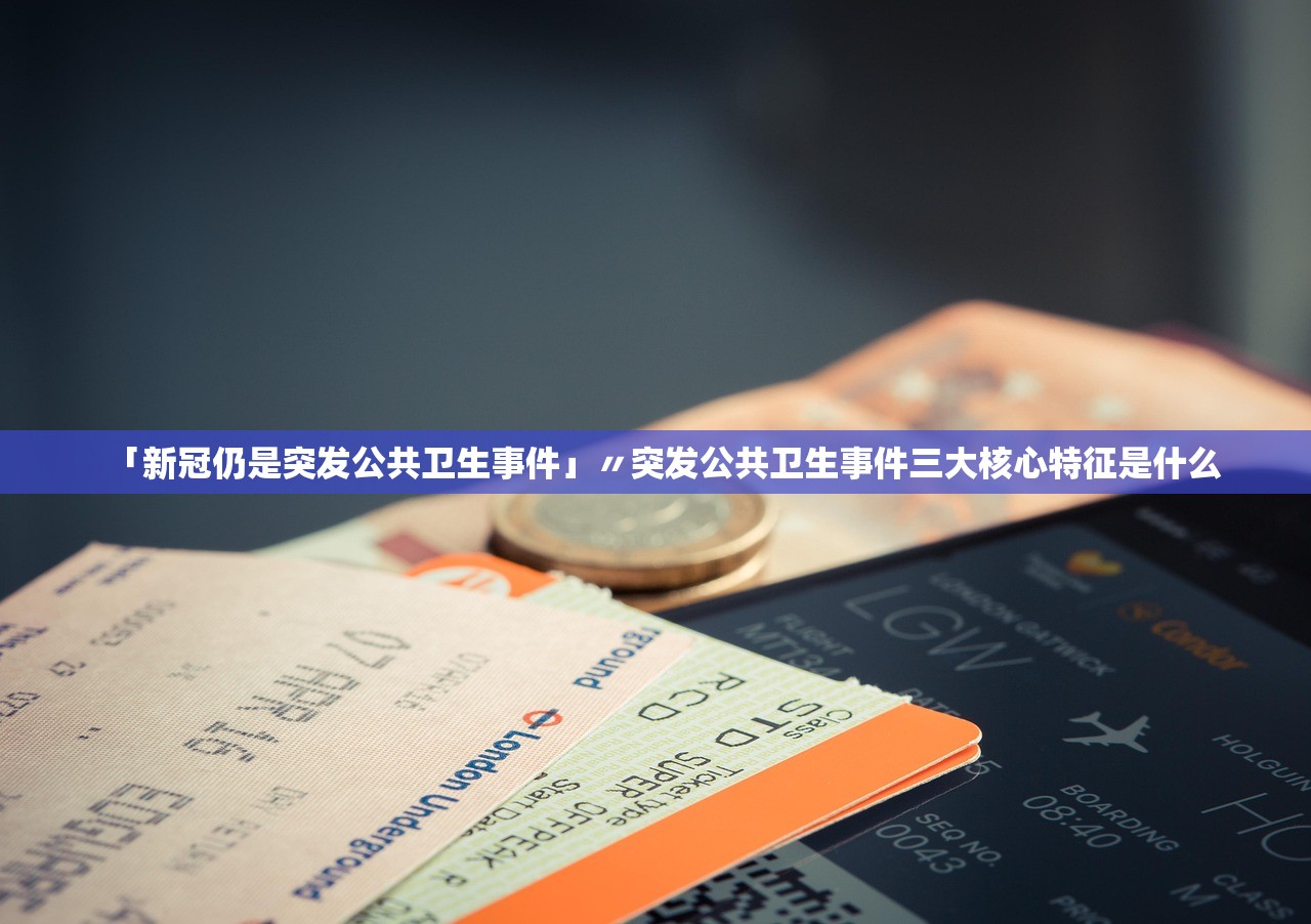 「新冠仍是突发公共卫生事件」〃突发公共卫生事件三大核心特征是什么 「新冠仍是突发公共卫生事件」〃突发公共卫生事件三大核心特征是什么
