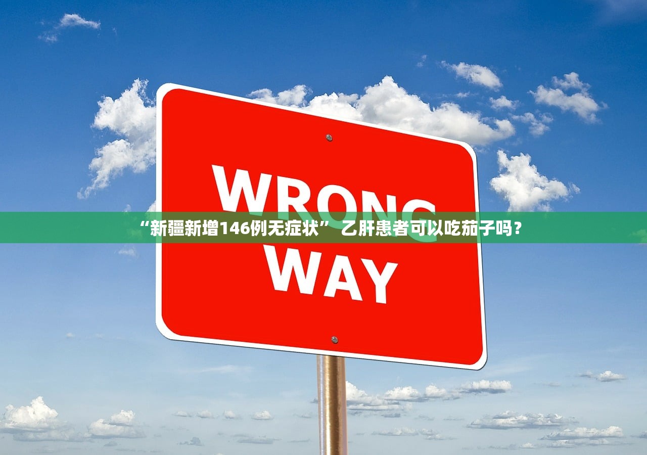 “新疆新增146例无症状” 乙肝患者可以吃茄子吗？