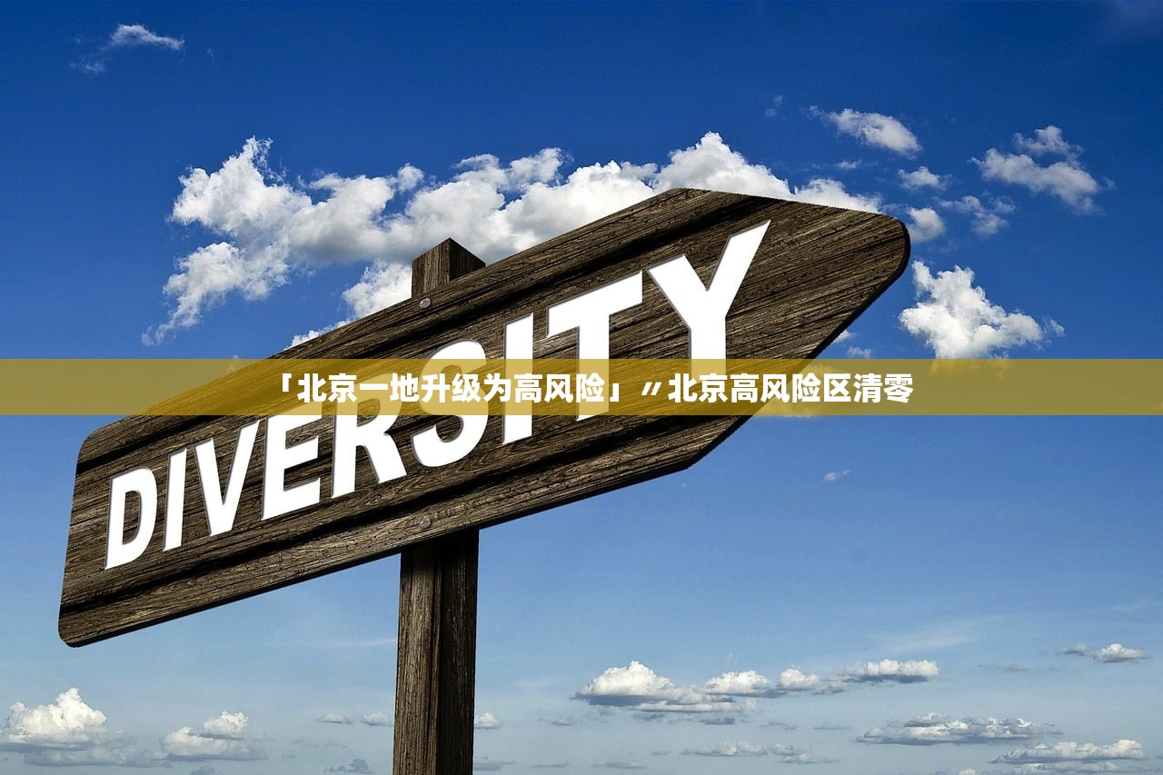 「北京一地升级为高风险」〃北京高风险区清零 「北京一地升级为高风险」〃北京高风险区清零