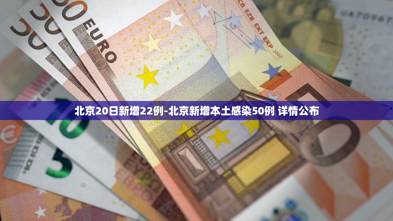 北京20日新增22例-北京新增本土感染50例 详情公布 北京20日新增22例-北京新增本土感染50例 详情公布