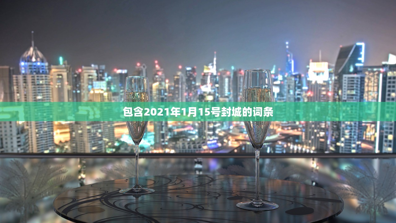 包含2021年1月15号封城的词条