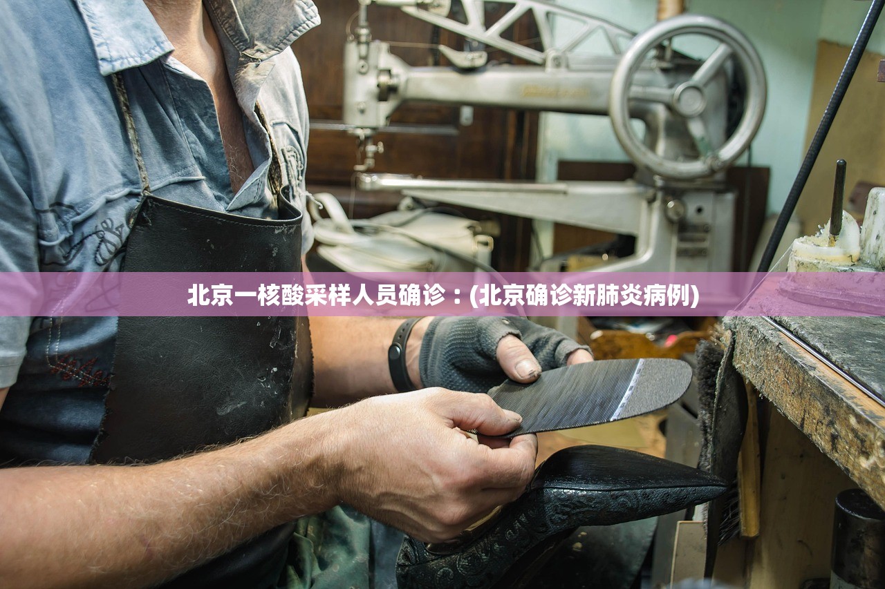 北京一核酸采样人员确诊︰(北京确诊新肺炎病例) 北京一核酸采样人员确诊︰(北京确诊新肺炎病例)