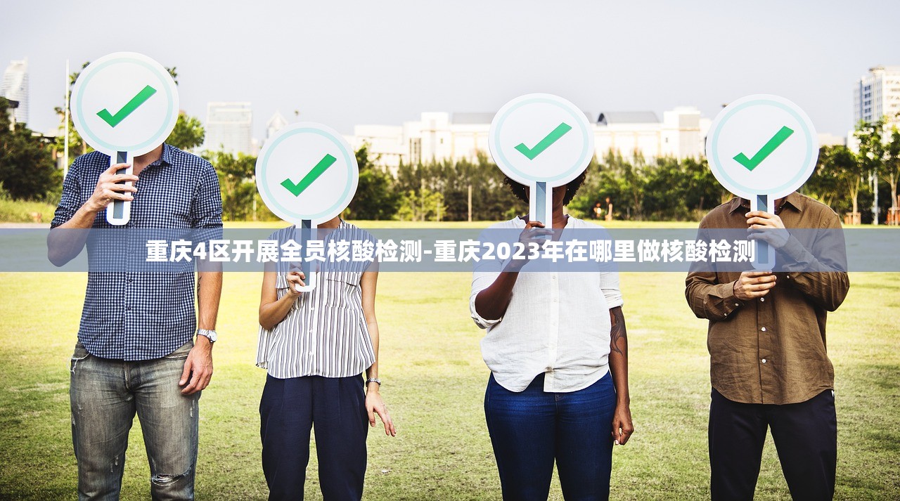 重庆4区开展全员核酸检测-重庆2023年在哪里做核酸检测
