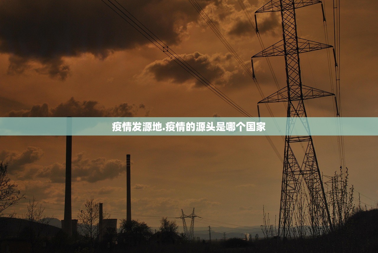 疫情发源地.疫情的源头是哪个国家 疫情发源地.疫情的源头是哪个国家